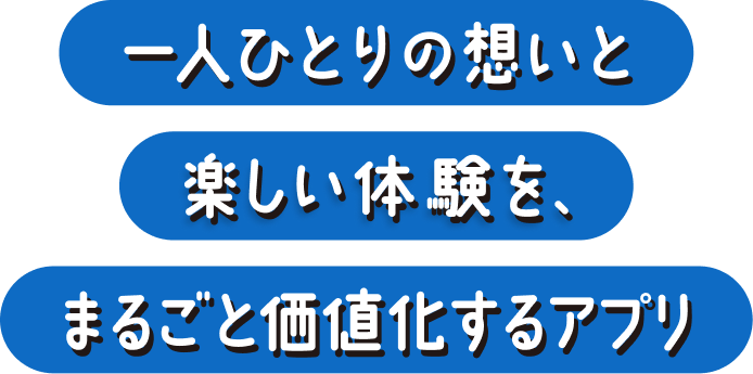 一人ひとりの想いと楽しい体験を、まるごと価値化するアプリ